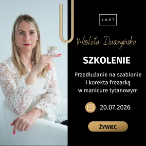 20.07.2026 Żywiec Szkolenie LART - Przedłużanie na szablonie i korekta frezarką w manicure tytanowym dla zaawansowanych 